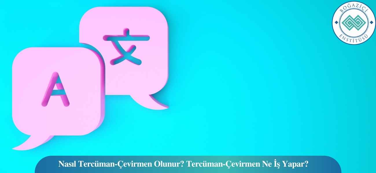 Nasıl Tercüman-Çevirmen Olunur? Tercüman-Çevirmen Ne İş Yapar?