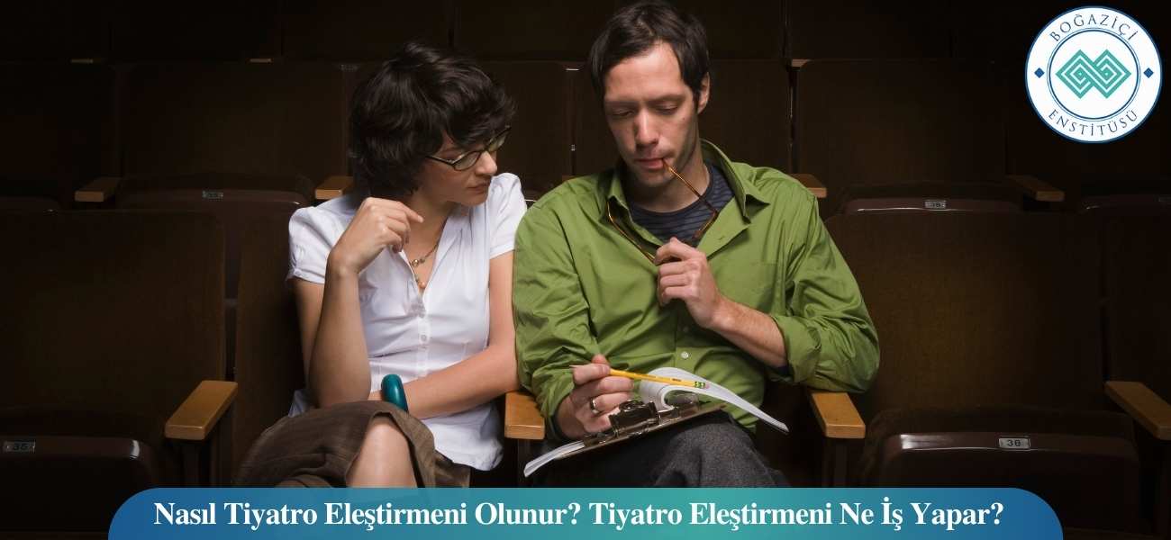 Nasıl Tiyatro Eleştirmeni Olunur? Tiyatro Eleştirmeni Ne İş Yapar?