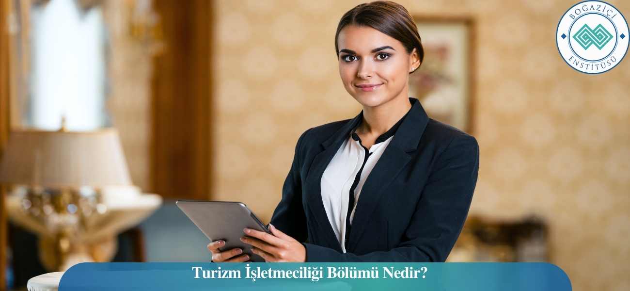 Turizm İşletmeciliği Bölümü Nedir? Turizm İşletmeciliği Bölümü Nedir?
