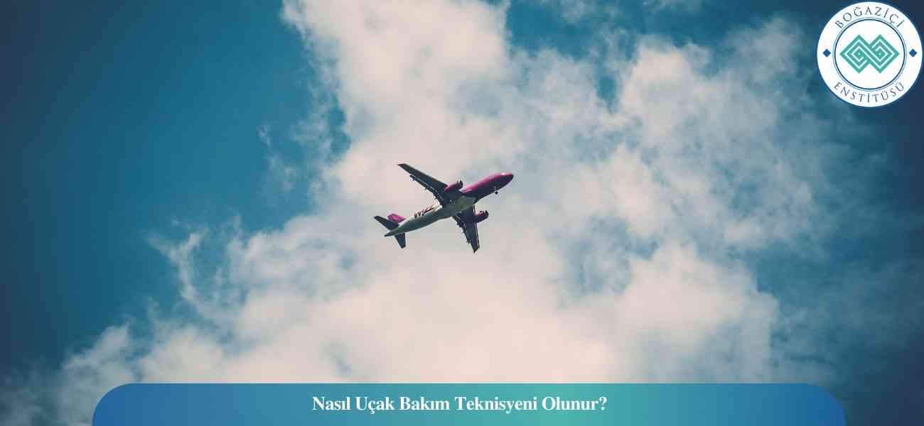 Nasıl Uçak Bakım Teknisyeni Olunur? Uçak Bakım Teknisyeni Ne İş Yapar?