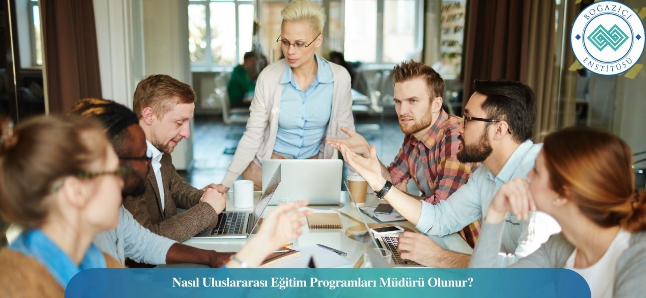 Nasıl Uluslararası Eğitim Programları Müdürü Olunur? Uluslararası Eğitim Programları Müdürü Ne İş Yapar?