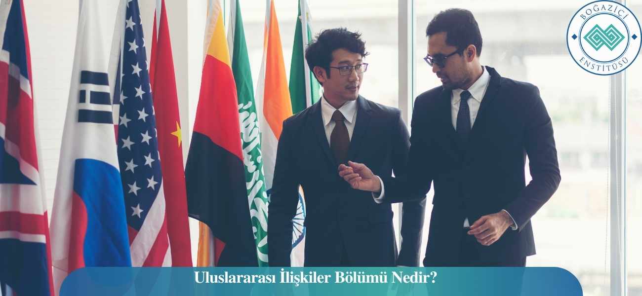 Uluslararası İlişkiler Bölümü Nedir? Uluslararası İlişkiler Bölümü Nedir?