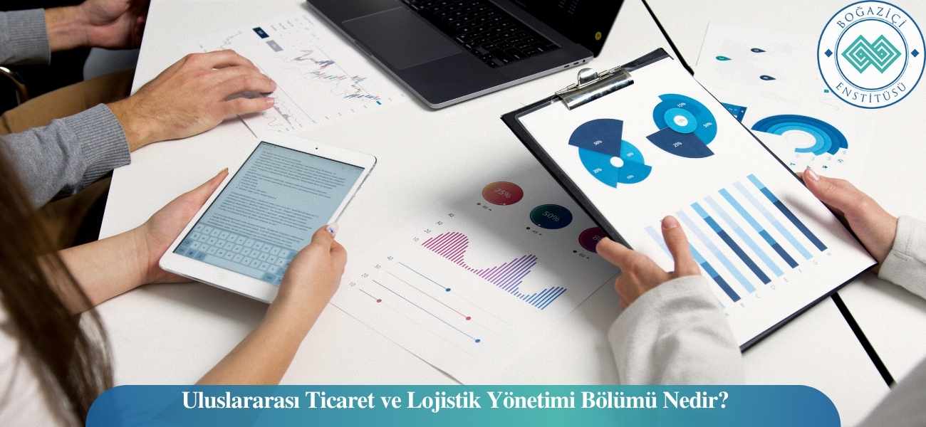Uluslararası Ticaret ve Lojistik Yönetimi Bölümü Nedir? Uluslararası Ticaret ve Lojistik Yönetimi Bölümü Nedir?