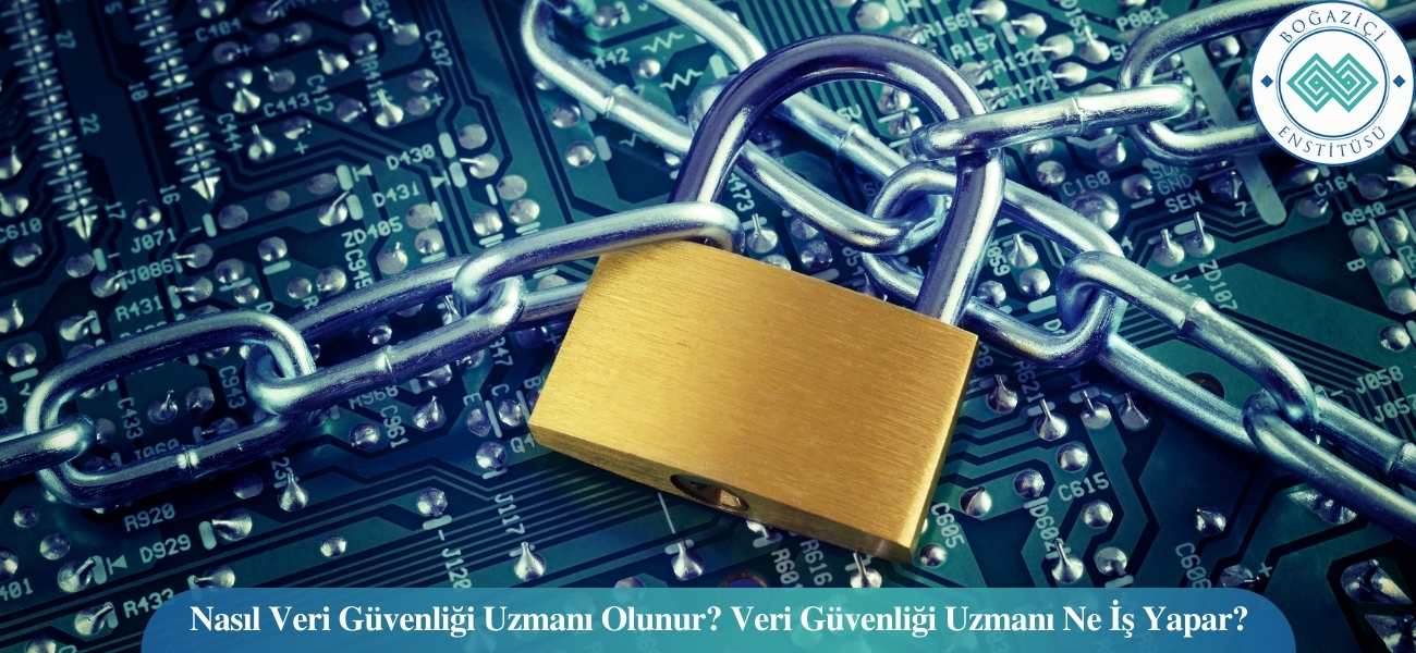Nasıl Veri Güvenliği Uzmanı Olunur? Veri Güvenliği Uzmanı Ne İş Yapar?