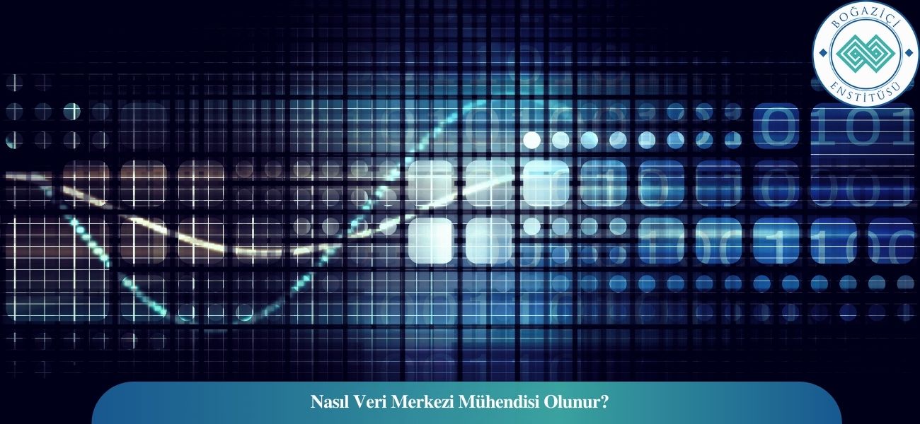 Nasıl Veri Merkezi Mühendisi Olunur? Veri Merkezi Mühendisi Ne İş Yapar?