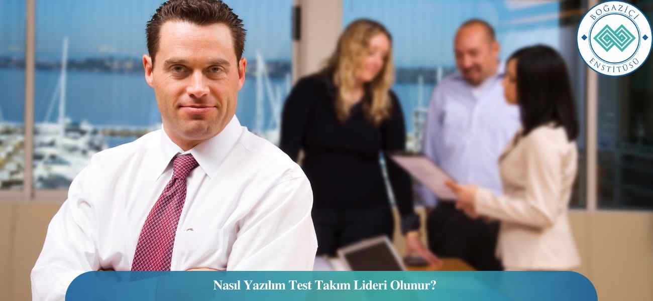 Nasıl Yazılım Test Takım Lideri Olunur? Yazılım Test Takım Lideri Ne İş Yapar?