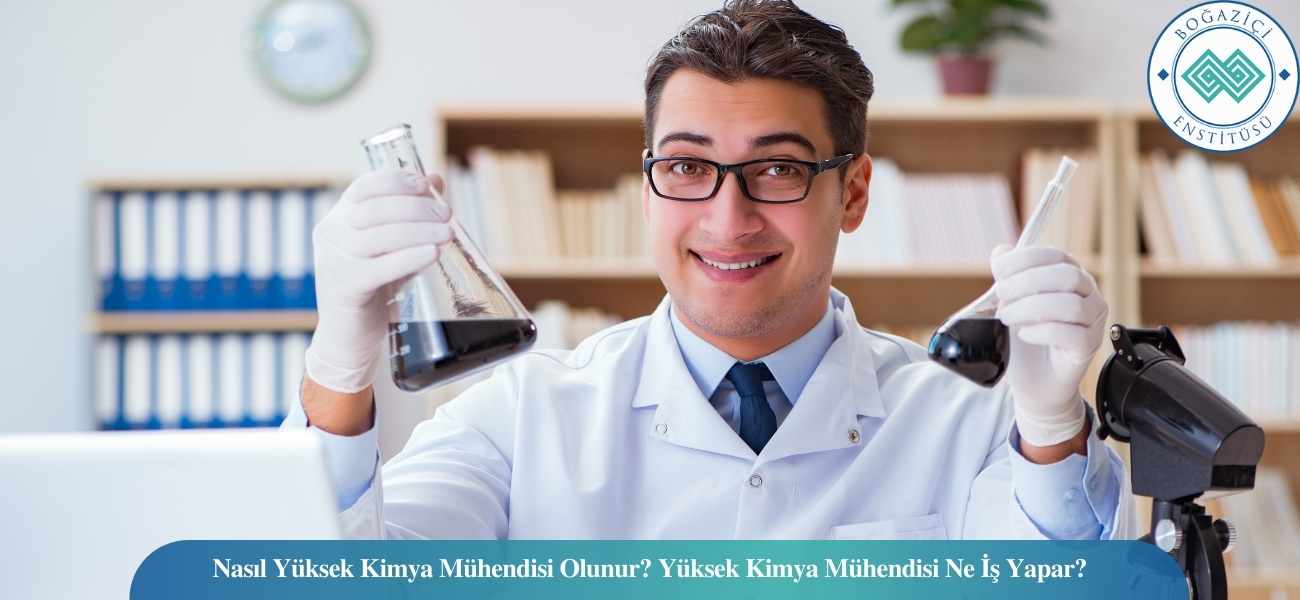 Nasıl Yüksek Kimya Mühendisi Olunur? Yüksek Kimya Mühendisi Ne İş Yapar?